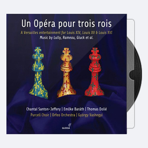 Chantal Santon-Jeffery, Em ke Baráth, Thomas Dolié, Purcell Choir, Gy rgy Vashegyi, Orfeo Orchestra – Un opéra pour trois rois (2017) [Hi-Res].rar