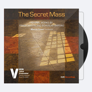 Danish National Vocal Ensemble & Marcus Creed – The Secret Mass Choral Works by Frank Martin & Bohuslav Martin  (2018) [Hi-Res].rar