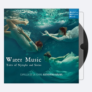 Capella de la Torre & Katharina B uml – Water Music – Tales of Nymphs and Sirens (2020) [Hi-Res]