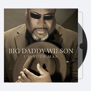 2013. Big Daddy Wilson – I’m Your Man [24-44.1]