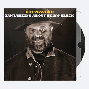 Otis Taylor – Fantasizing About Being Black – 2017 (24-96)