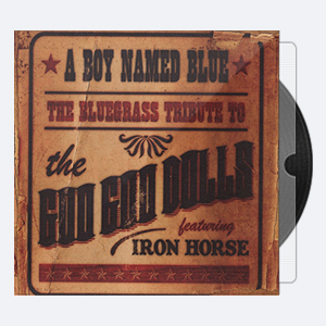 Iron Horse – A Boy Named Blue – The Bluegrass Tribute to the Goo Goo Dolls (2009) [24-44,1]
