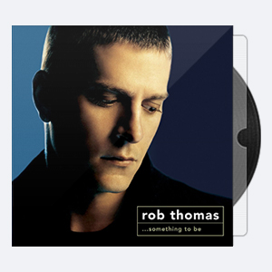 Rob Thomas – …Something To Be [24-48]