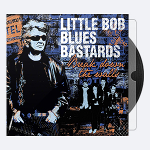 2012. Little Bob Blues Bastards – Break Down The Walls [24-96]