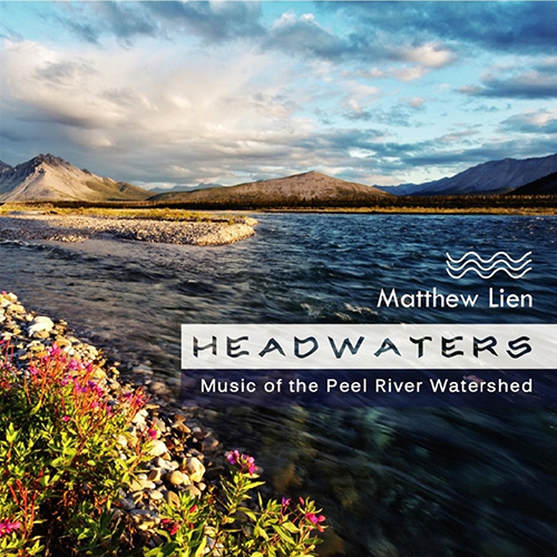 Matthew Lien – 生命之源 Headwaters·Music of the Peel River Watershed
