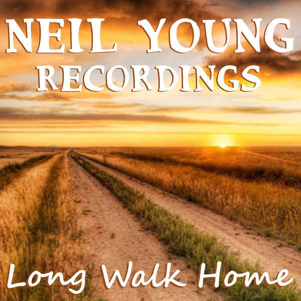 Long Walk Home Neil Young Recordings (Live) (2021)