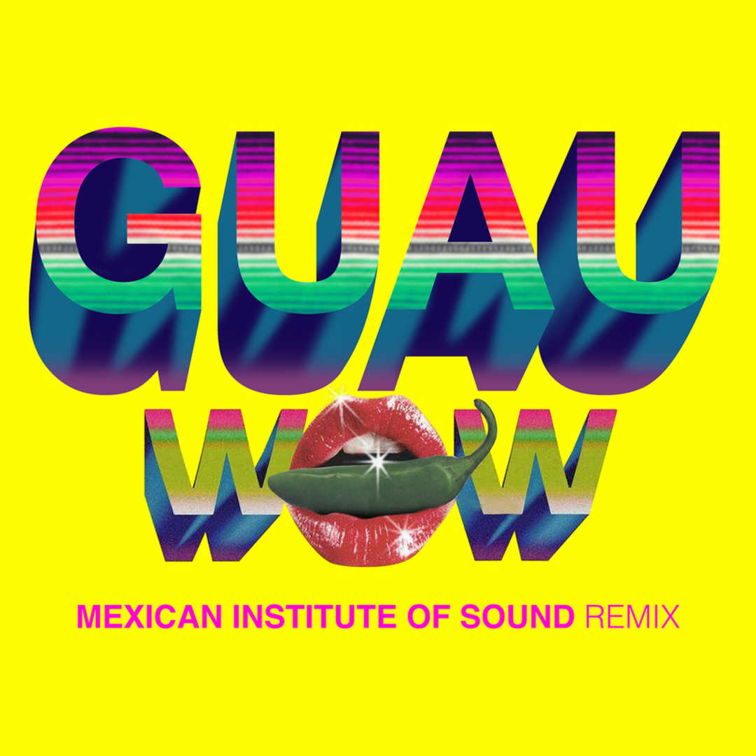 Wow (GUAU! Mexican Institute of Sound Remix) [2016]