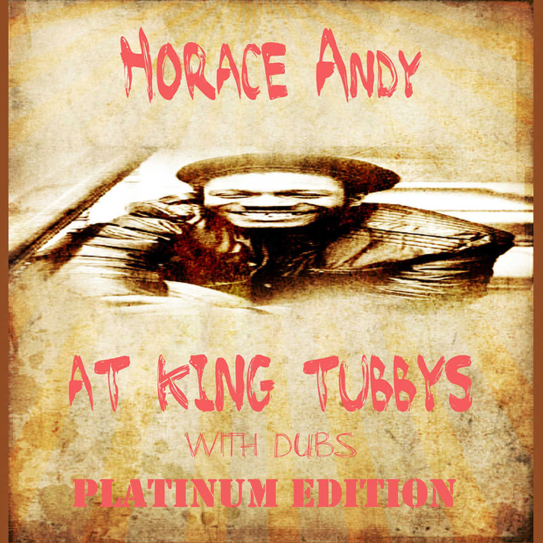 Horace Andy At King Tubbys With Dubs Platinum Edit [2012]