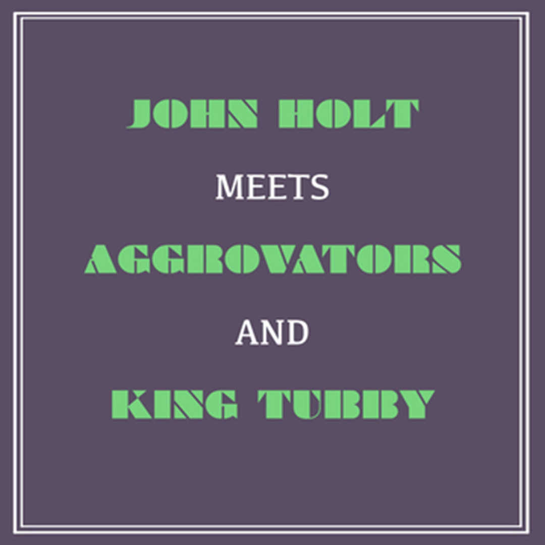 John Holt Meets Aggrovators and King Tubby [2014]