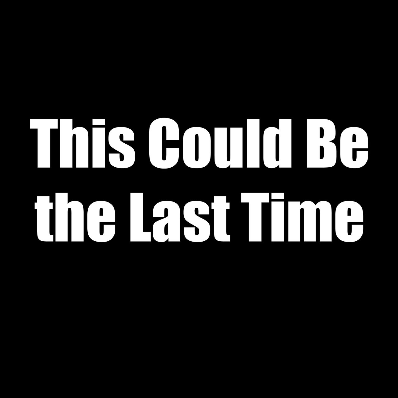 This Could Be the Last Time [2017]