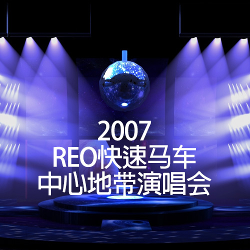 REO快速马车 – 中心地带演唱会 – 2007][23.19GB]